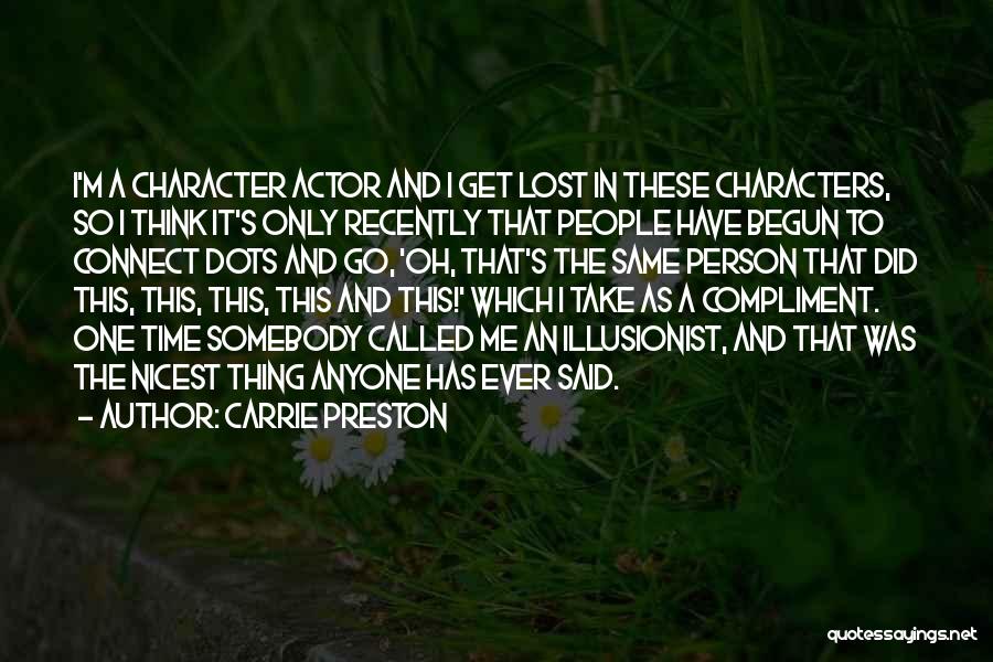 Carrie Preston Quotes: I'm A Character Actor And I Get Lost In These Characters, So I Think It's Only Recently That People Have