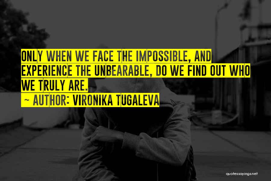 Vironika Tugaleva Quotes: Only When We Face The Impossible, And Experience The Unbearable, Do We Find Out Who We Truly Are.