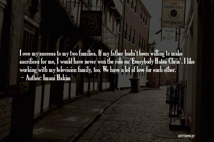 Imani Hakim Quotes: I Owe My Success To My Two Families. If My Father Hadn't Been Willing To Make Sacrifices For Me, I