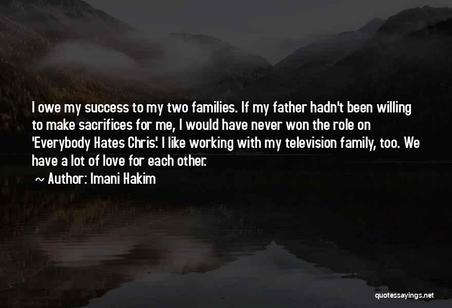 Imani Hakim Quotes: I Owe My Success To My Two Families. If My Father Hadn't Been Willing To Make Sacrifices For Me, I