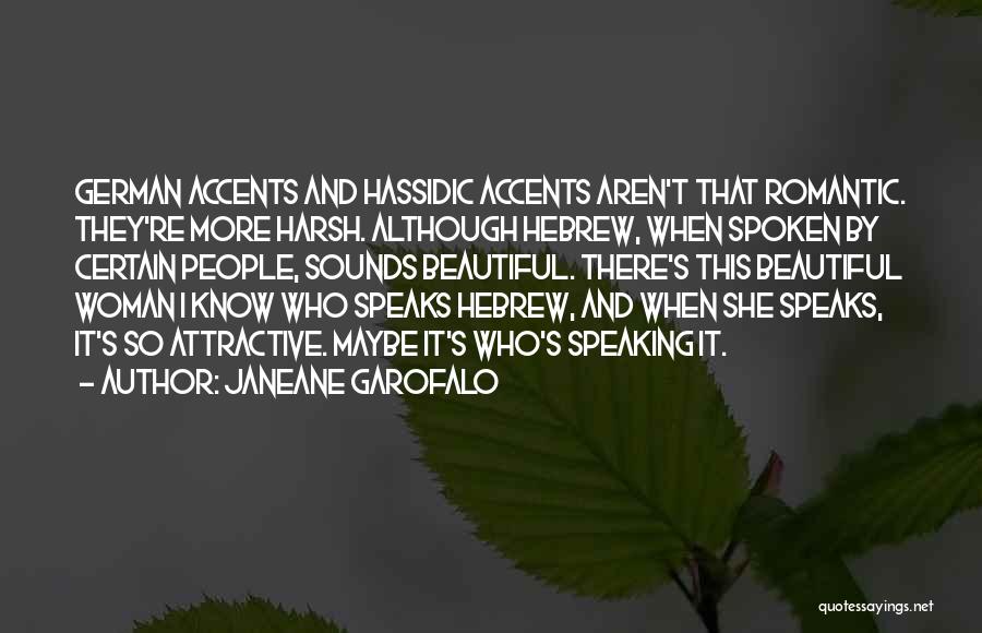 Janeane Garofalo Quotes: German Accents And Hassidic Accents Aren't That Romantic. They're More Harsh. Although Hebrew, When Spoken By Certain People, Sounds Beautiful.