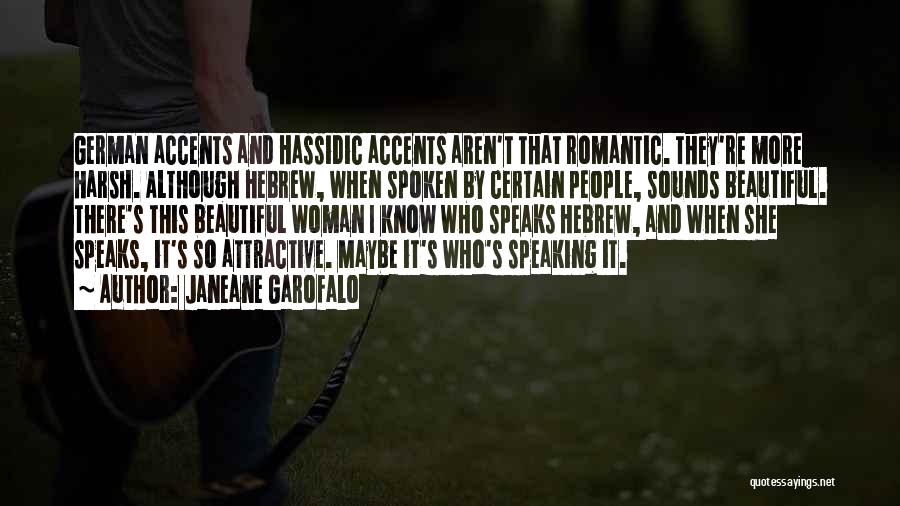 Janeane Garofalo Quotes: German Accents And Hassidic Accents Aren't That Romantic. They're More Harsh. Although Hebrew, When Spoken By Certain People, Sounds Beautiful.
