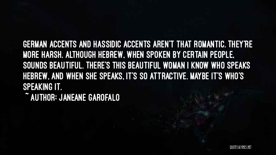 Janeane Garofalo Quotes: German Accents And Hassidic Accents Aren't That Romantic. They're More Harsh. Although Hebrew, When Spoken By Certain People, Sounds Beautiful.