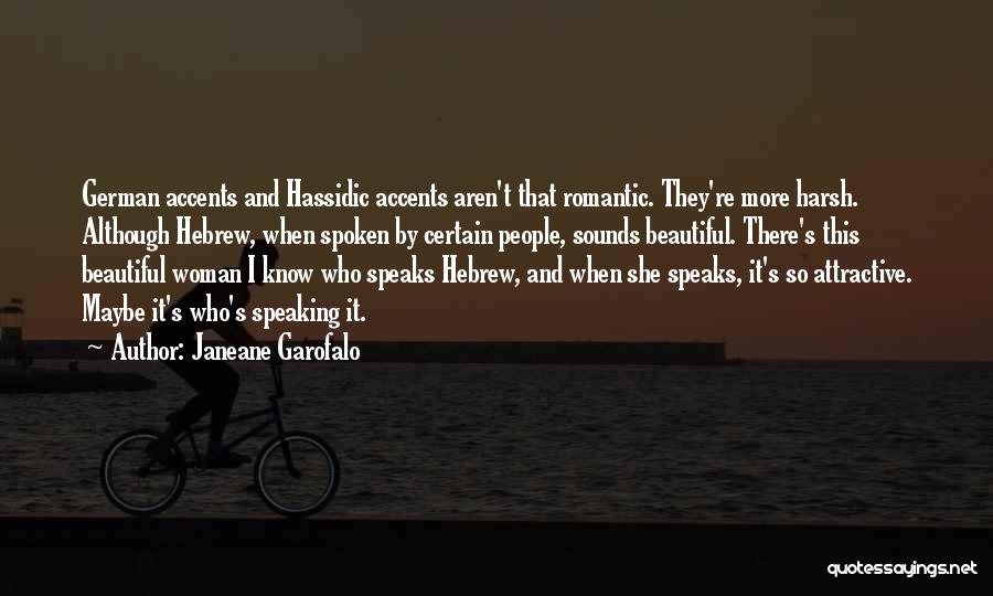 Janeane Garofalo Quotes: German Accents And Hassidic Accents Aren't That Romantic. They're More Harsh. Although Hebrew, When Spoken By Certain People, Sounds Beautiful.