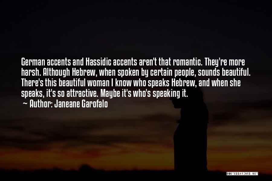 Janeane Garofalo Quotes: German Accents And Hassidic Accents Aren't That Romantic. They're More Harsh. Although Hebrew, When Spoken By Certain People, Sounds Beautiful.