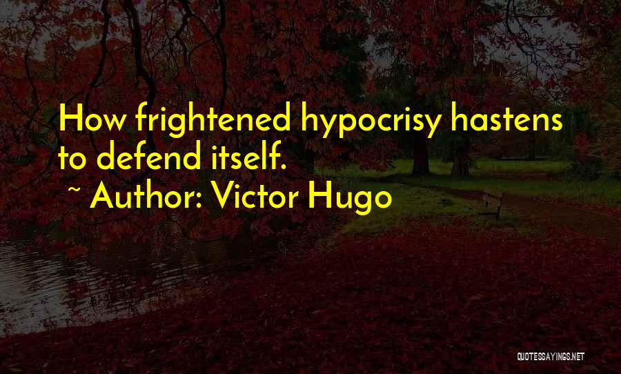 Victor Hugo Quotes: How Frightened Hypocrisy Hastens To Defend Itself.