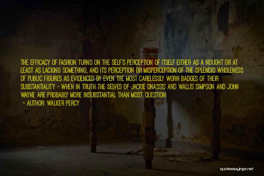 Walker Percy Quotes: The Efficacy Of Fashion Turns On The Self's Perception Of Itself Either As A Nought Or At Least As Lacking