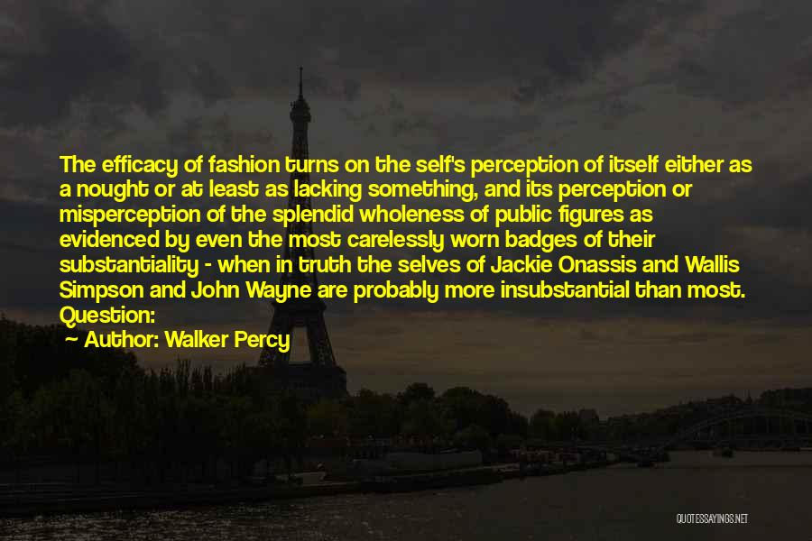 Walker Percy Quotes: The Efficacy Of Fashion Turns On The Self's Perception Of Itself Either As A Nought Or At Least As Lacking