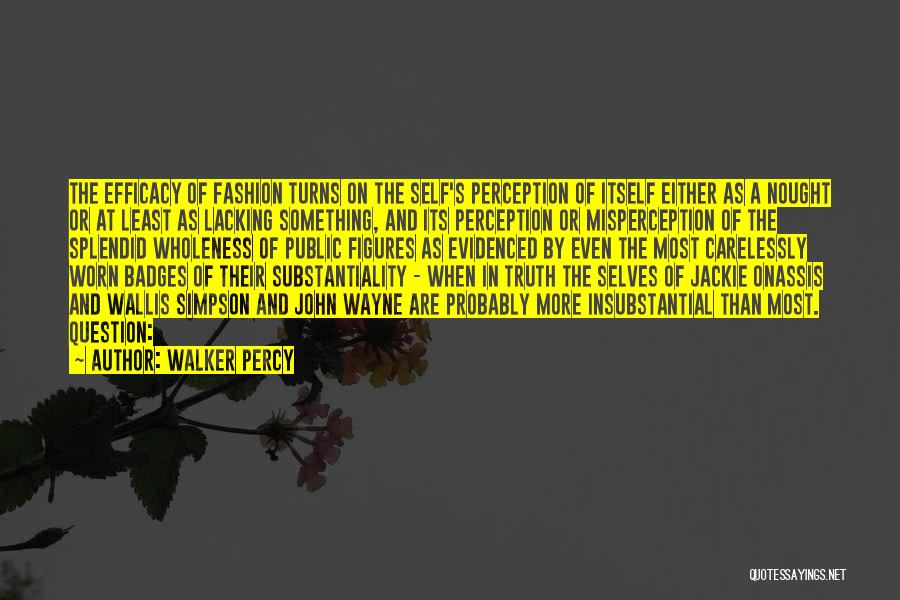 Walker Percy Quotes: The Efficacy Of Fashion Turns On The Self's Perception Of Itself Either As A Nought Or At Least As Lacking