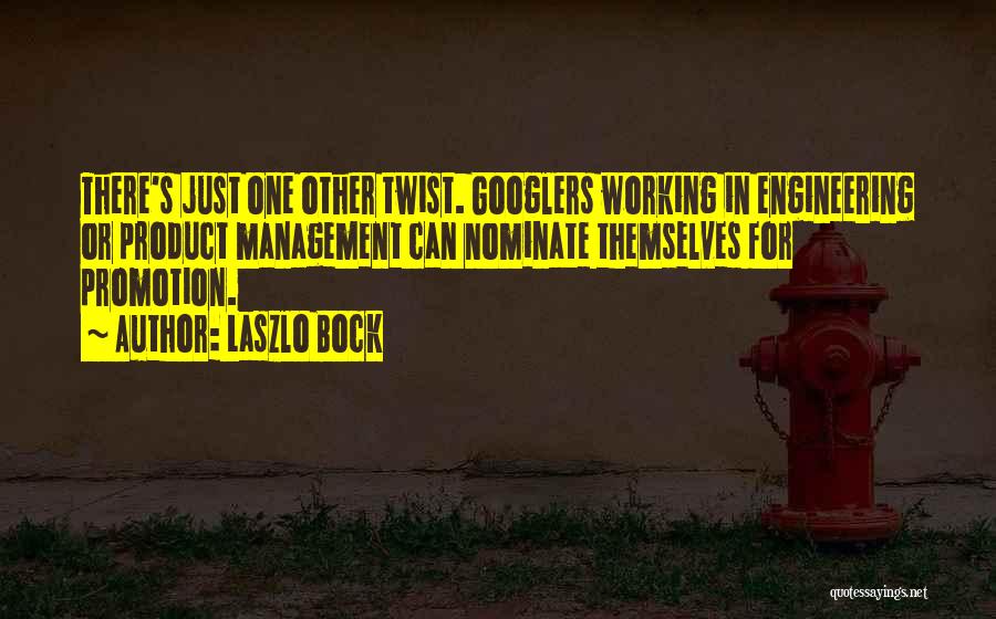 Laszlo Bock Quotes: There's Just One Other Twist. Googlers Working In Engineering Or Product Management Can Nominate Themselves For Promotion.