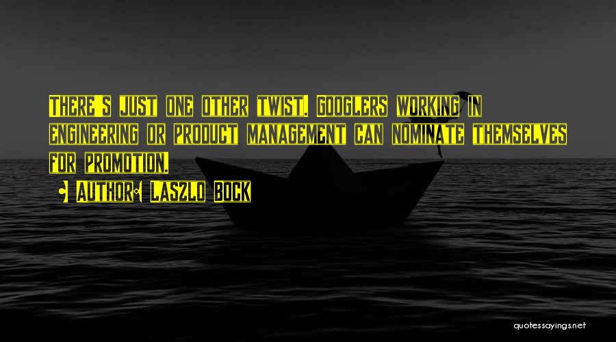 Laszlo Bock Quotes: There's Just One Other Twist. Googlers Working In Engineering Or Product Management Can Nominate Themselves For Promotion.
