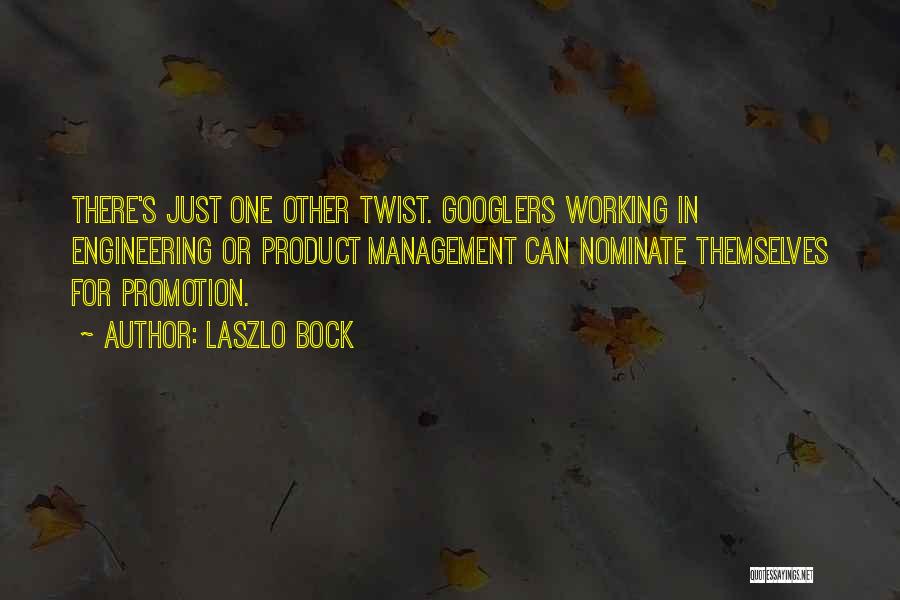 Laszlo Bock Quotes: There's Just One Other Twist. Googlers Working In Engineering Or Product Management Can Nominate Themselves For Promotion.