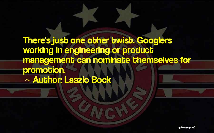 Laszlo Bock Quotes: There's Just One Other Twist. Googlers Working In Engineering Or Product Management Can Nominate Themselves For Promotion.