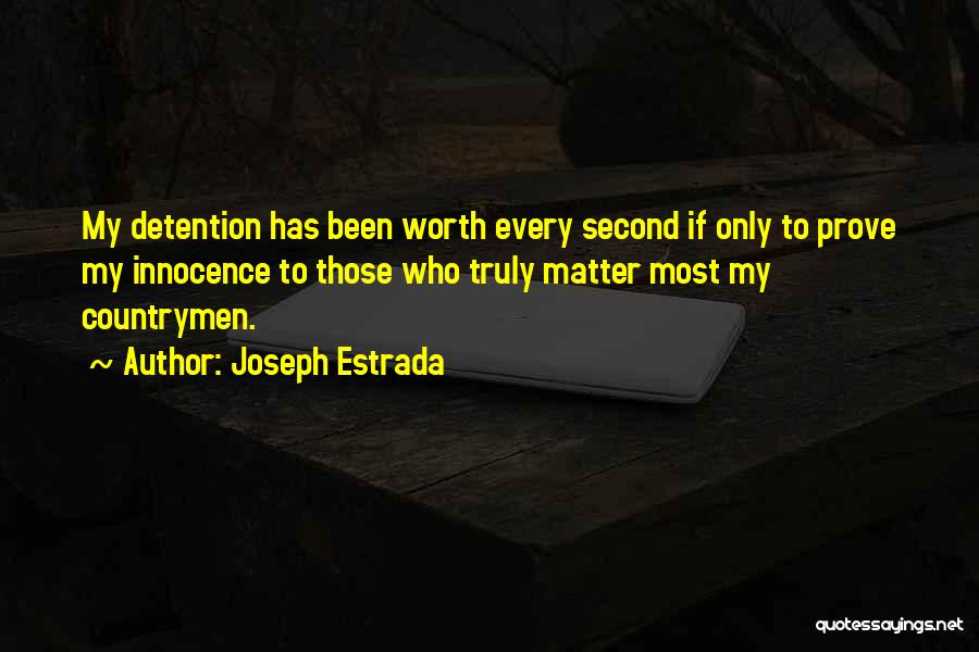 Joseph Estrada Quotes: My Detention Has Been Worth Every Second If Only To Prove My Innocence To Those Who Truly Matter Most My