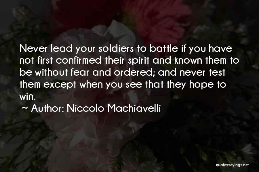 Niccolo Machiavelli Quotes: Never Lead Your Soldiers To Battle If You Have Not First Confirmed Their Spirit And Known Them To Be Without
