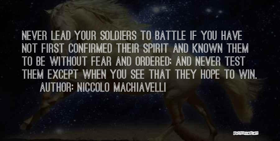 Niccolo Machiavelli Quotes: Never Lead Your Soldiers To Battle If You Have Not First Confirmed Their Spirit And Known Them To Be Without