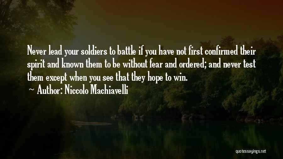 Niccolo Machiavelli Quotes: Never Lead Your Soldiers To Battle If You Have Not First Confirmed Their Spirit And Known Them To Be Without