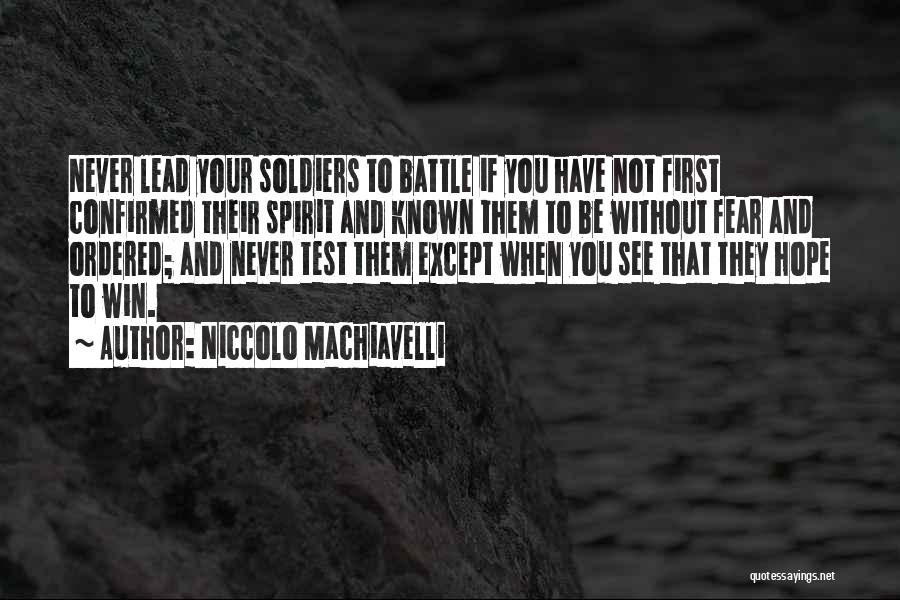 Niccolo Machiavelli Quotes: Never Lead Your Soldiers To Battle If You Have Not First Confirmed Their Spirit And Known Them To Be Without