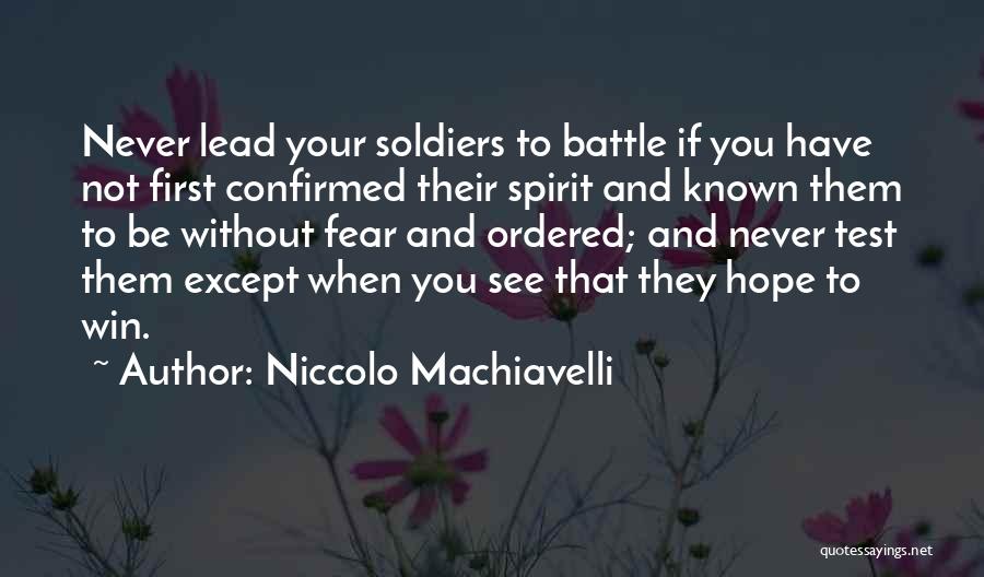 Niccolo Machiavelli Quotes: Never Lead Your Soldiers To Battle If You Have Not First Confirmed Their Spirit And Known Them To Be Without