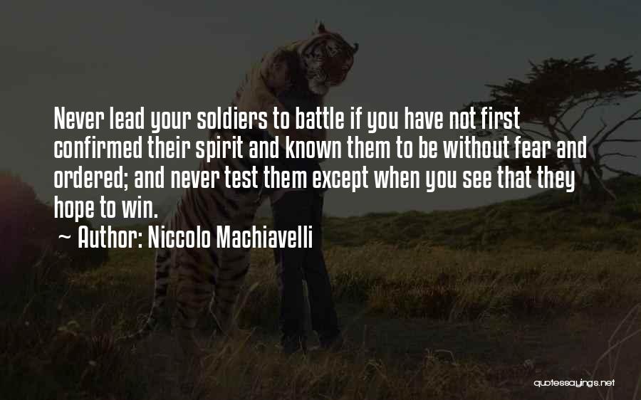 Niccolo Machiavelli Quotes: Never Lead Your Soldiers To Battle If You Have Not First Confirmed Their Spirit And Known Them To Be Without