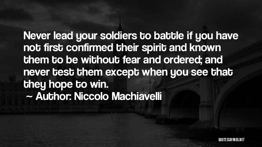 Niccolo Machiavelli Quotes: Never Lead Your Soldiers To Battle If You Have Not First Confirmed Their Spirit And Known Them To Be Without