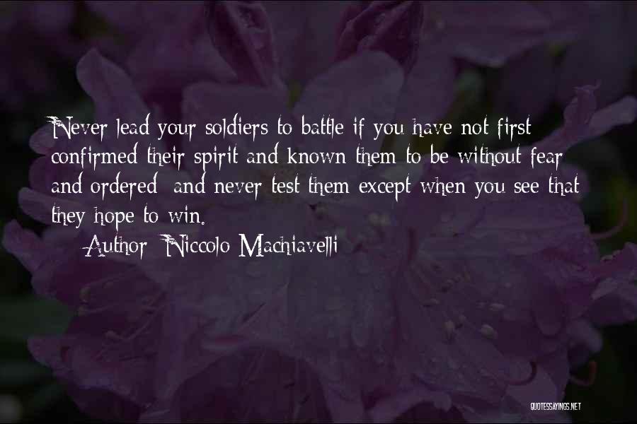 Niccolo Machiavelli Quotes: Never Lead Your Soldiers To Battle If You Have Not First Confirmed Their Spirit And Known Them To Be Without