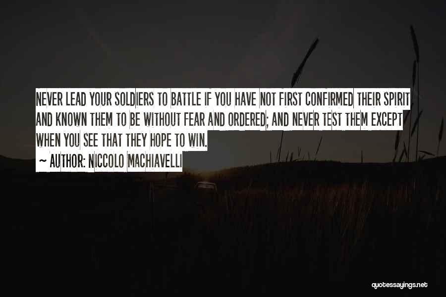 Niccolo Machiavelli Quotes: Never Lead Your Soldiers To Battle If You Have Not First Confirmed Their Spirit And Known Them To Be Without