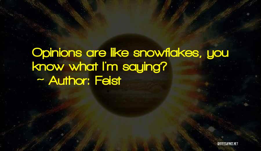 Feist Quotes: Opinions Are Like Snowflakes, You Know What I'm Saying?