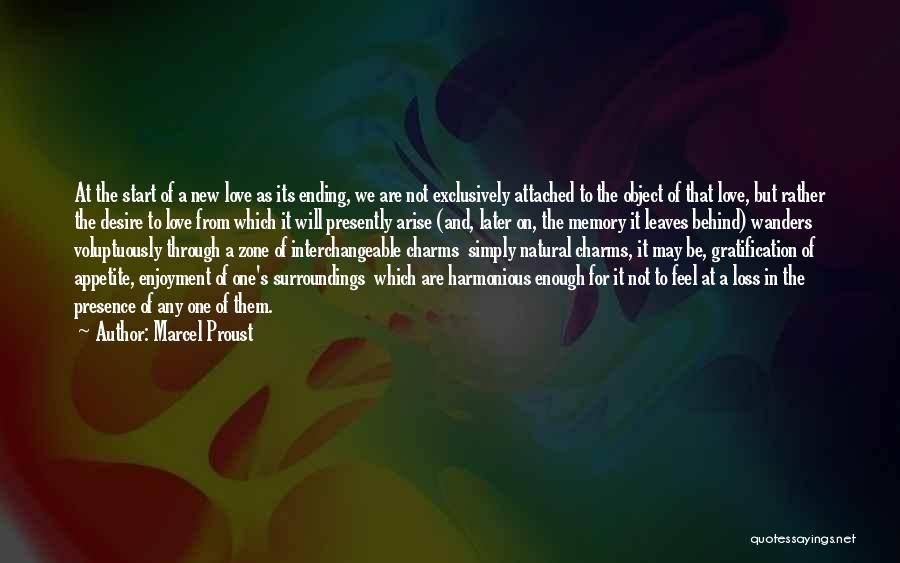 Marcel Proust Quotes: At The Start Of A New Love As Its Ending, We Are Not Exclusively Attached To The Object Of That