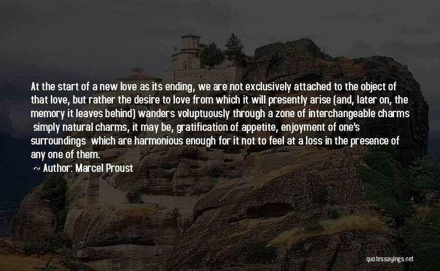 Marcel Proust Quotes: At The Start Of A New Love As Its Ending, We Are Not Exclusively Attached To The Object Of That