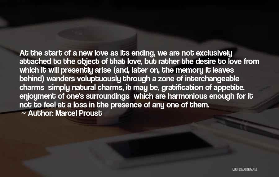 Marcel Proust Quotes: At The Start Of A New Love As Its Ending, We Are Not Exclusively Attached To The Object Of That