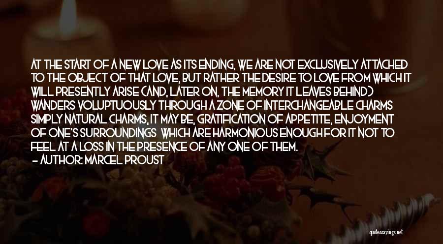 Marcel Proust Quotes: At The Start Of A New Love As Its Ending, We Are Not Exclusively Attached To The Object Of That