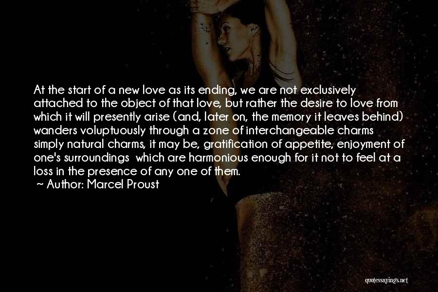 Marcel Proust Quotes: At The Start Of A New Love As Its Ending, We Are Not Exclusively Attached To The Object Of That