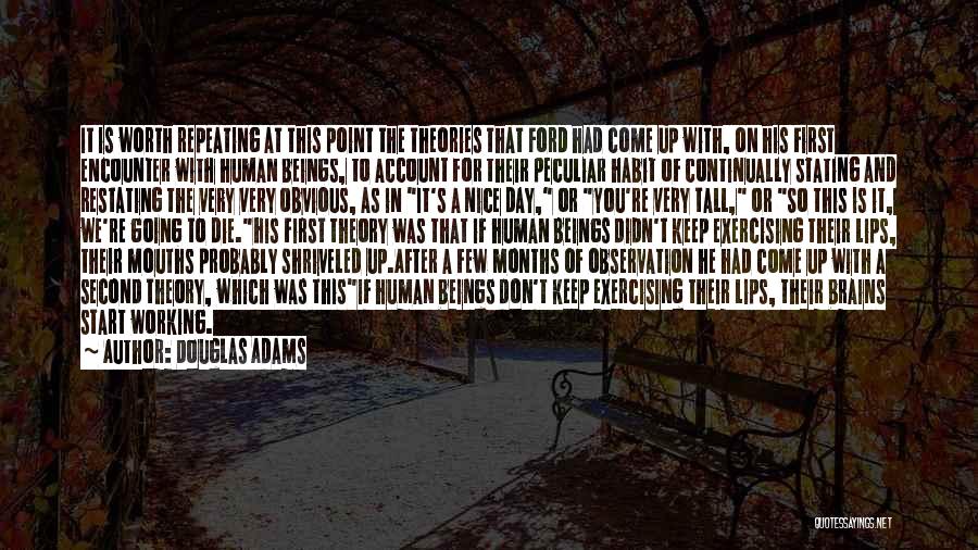 Douglas Adams Quotes: It Is Worth Repeating At This Point The Theories That Ford Had Come Up With, On His First Encounter With