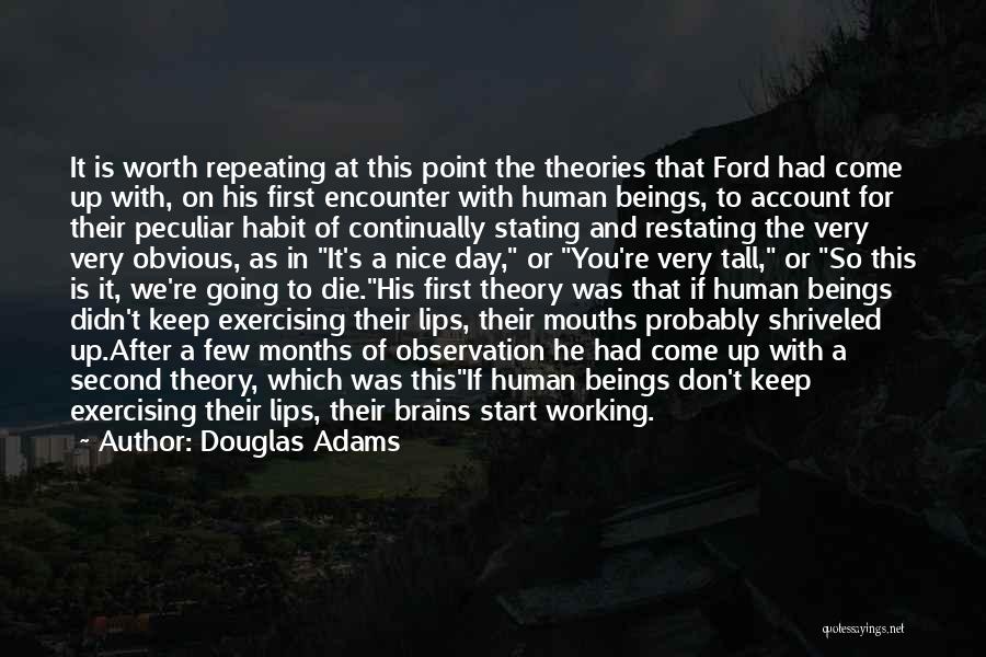 Douglas Adams Quotes: It Is Worth Repeating At This Point The Theories That Ford Had Come Up With, On His First Encounter With