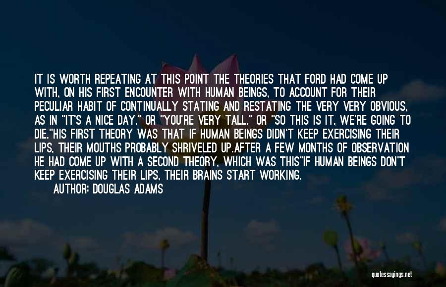 Douglas Adams Quotes: It Is Worth Repeating At This Point The Theories That Ford Had Come Up With, On His First Encounter With