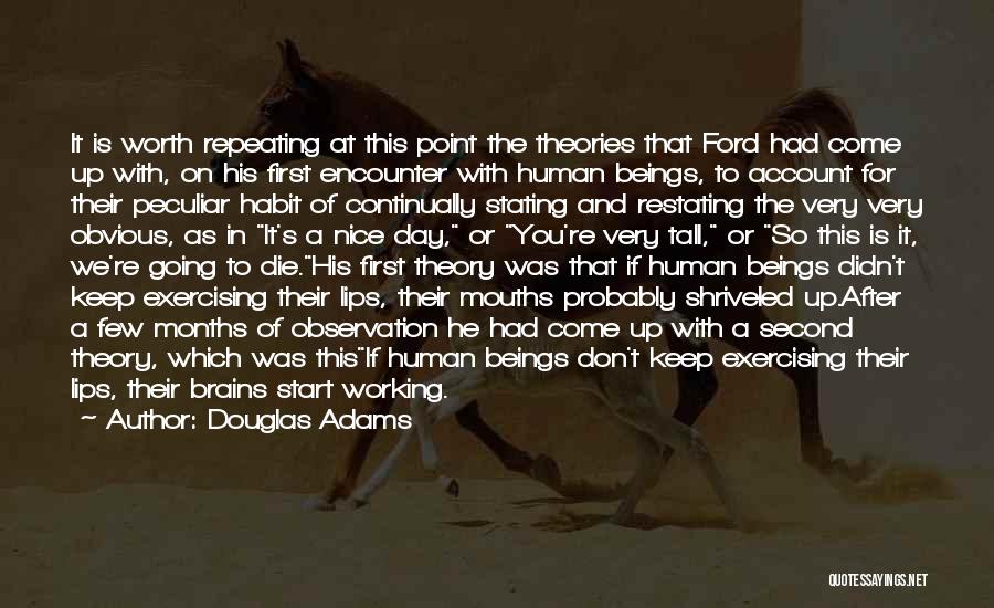 Douglas Adams Quotes: It Is Worth Repeating At This Point The Theories That Ford Had Come Up With, On His First Encounter With
