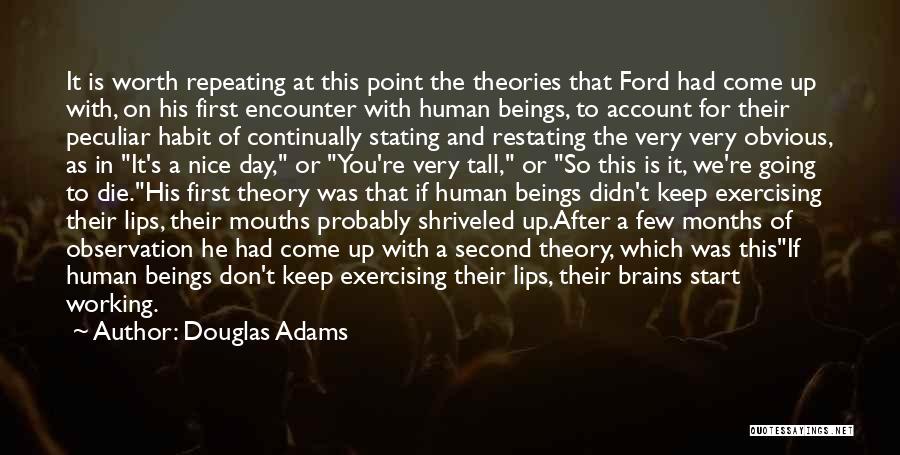 Douglas Adams Quotes: It Is Worth Repeating At This Point The Theories That Ford Had Come Up With, On His First Encounter With