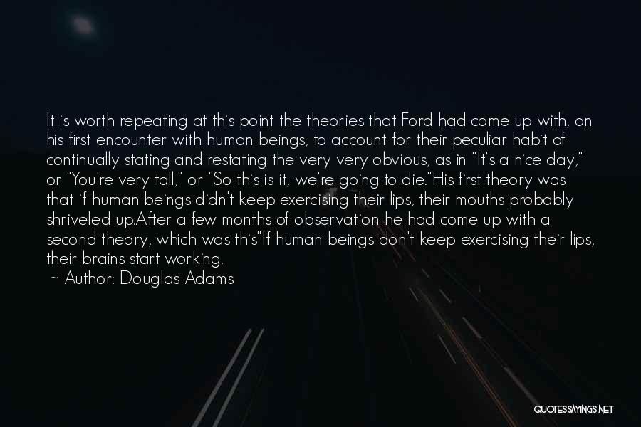 Douglas Adams Quotes: It Is Worth Repeating At This Point The Theories That Ford Had Come Up With, On His First Encounter With