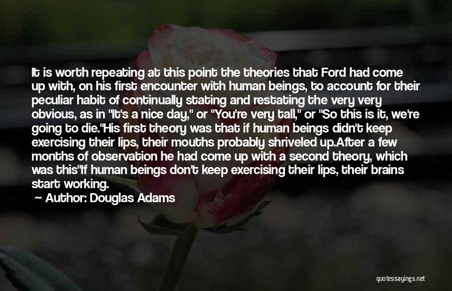 Douglas Adams Quotes: It Is Worth Repeating At This Point The Theories That Ford Had Come Up With, On His First Encounter With