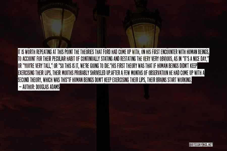 Douglas Adams Quotes: It Is Worth Repeating At This Point The Theories That Ford Had Come Up With, On His First Encounter With