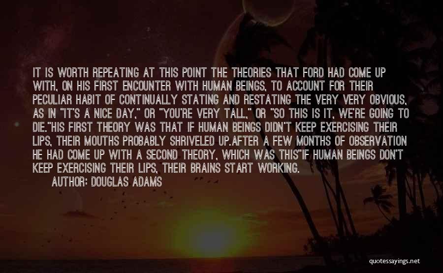 Douglas Adams Quotes: It Is Worth Repeating At This Point The Theories That Ford Had Come Up With, On His First Encounter With