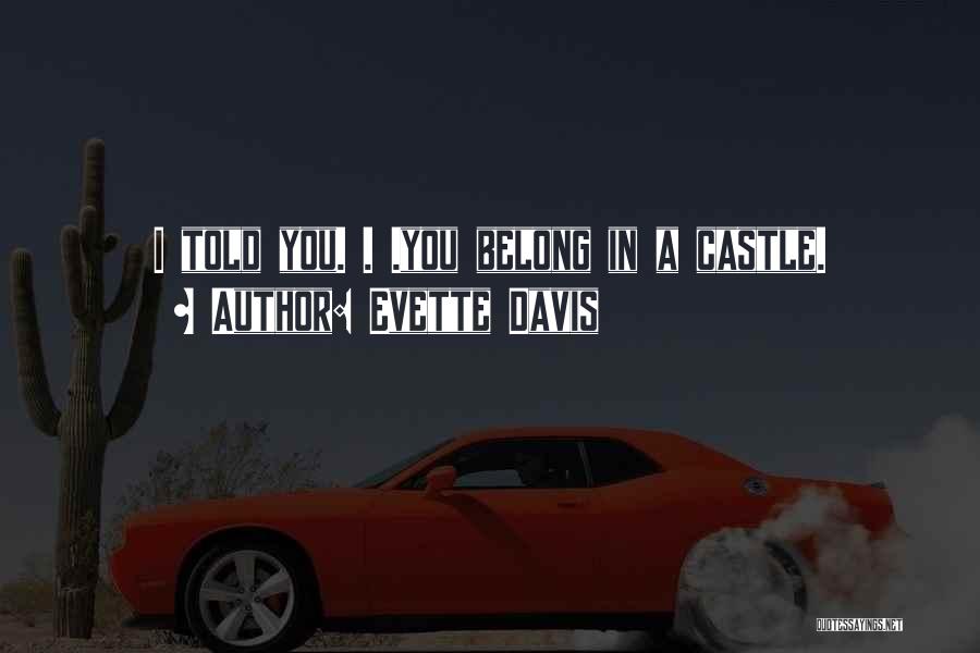 Evette Davis Quotes: I Told You. . .you Belong In A Castle.
