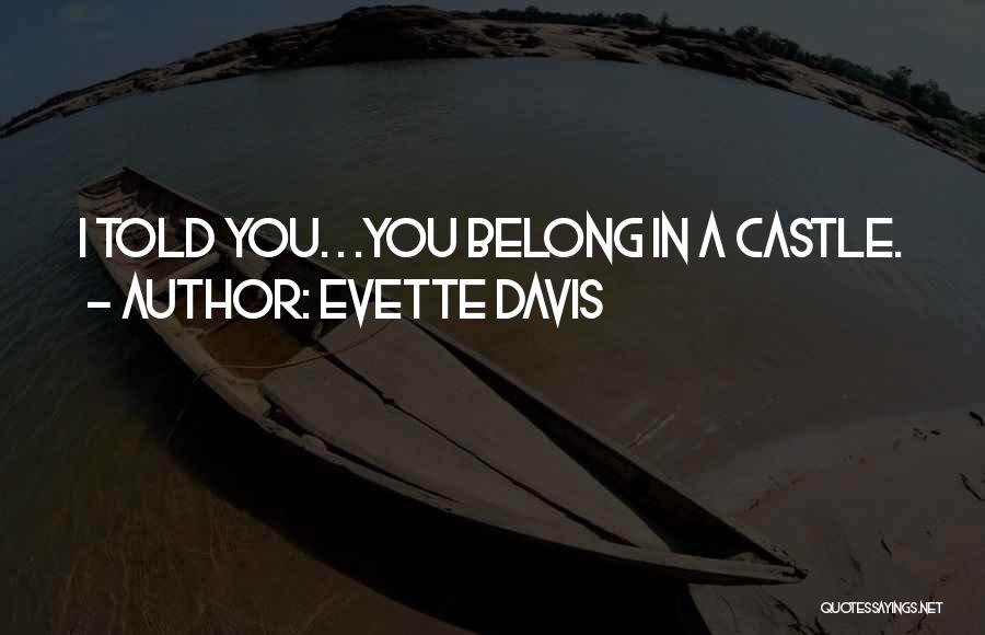 Evette Davis Quotes: I Told You. . .you Belong In A Castle.