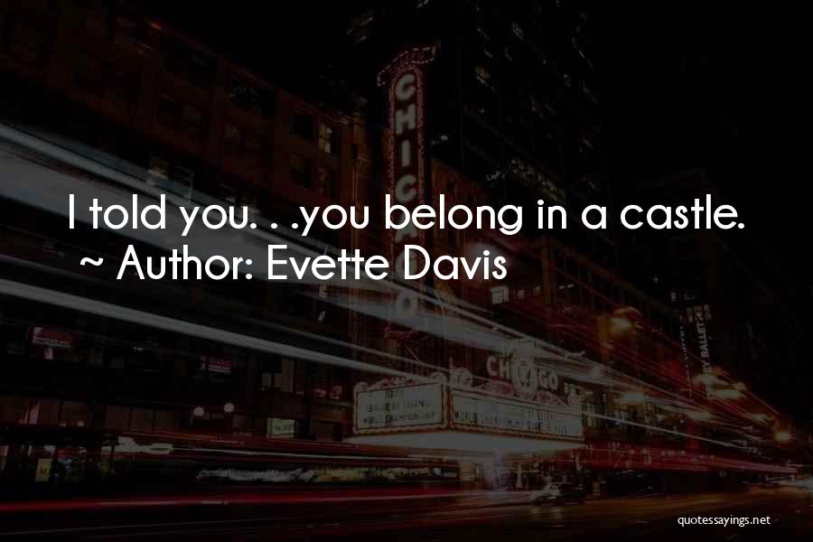 Evette Davis Quotes: I Told You. . .you Belong In A Castle.