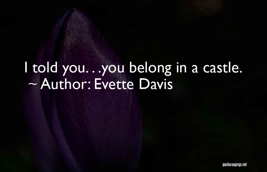 Evette Davis Quotes: I Told You. . .you Belong In A Castle.