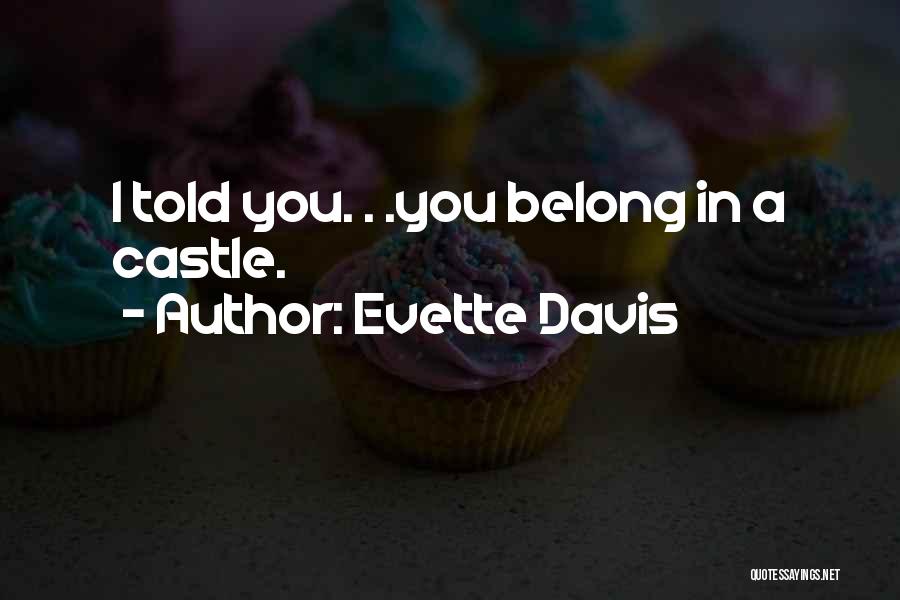 Evette Davis Quotes: I Told You. . .you Belong In A Castle.
