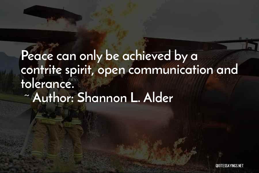 Shannon L. Alder Quotes: Peace Can Only Be Achieved By A Contrite Spirit, Open Communication And Tolerance.