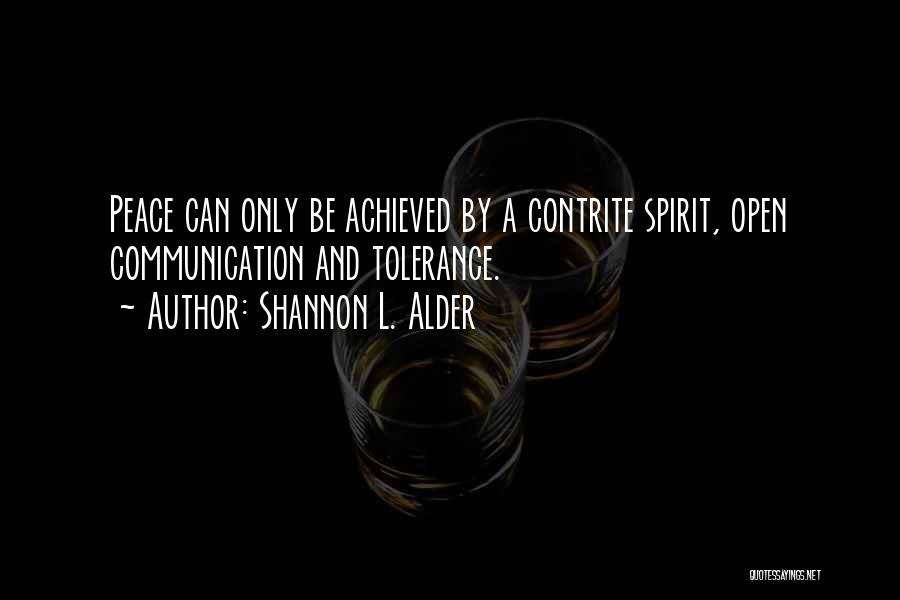 Shannon L. Alder Quotes: Peace Can Only Be Achieved By A Contrite Spirit, Open Communication And Tolerance.