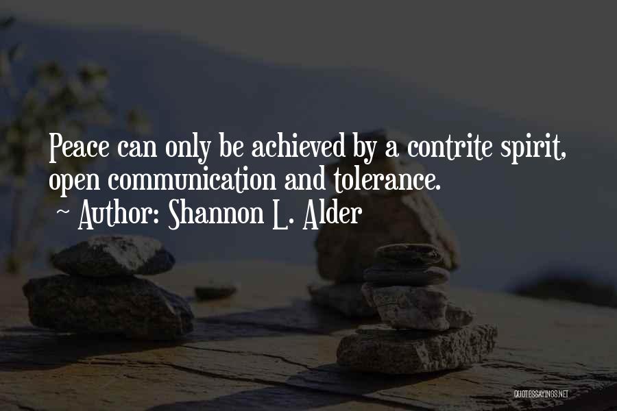 Shannon L. Alder Quotes: Peace Can Only Be Achieved By A Contrite Spirit, Open Communication And Tolerance.